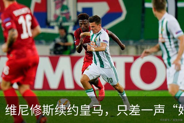 维尼修斯续约皇马，只差一声“好”？